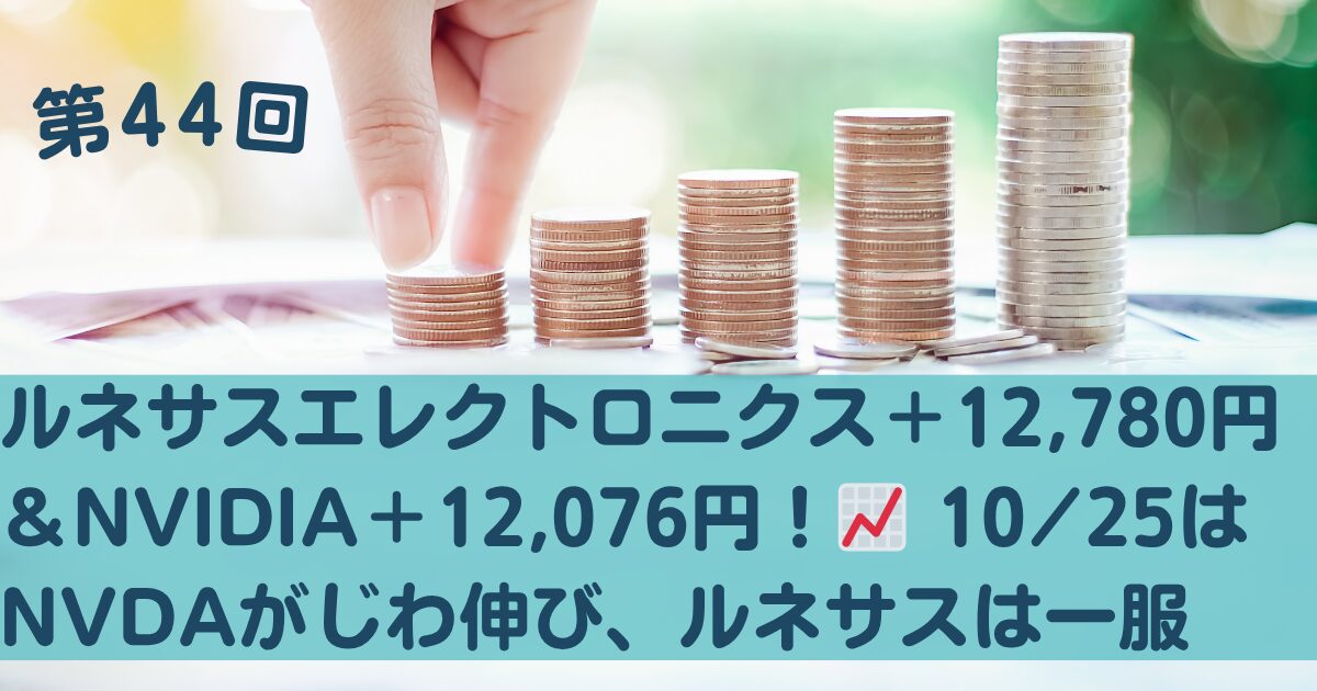 2025年10月25日, ルネサスエレクトロニクス+12,780円+7.44%, NVIDIA+12,076円+73.64%, おっちゃん投資記録